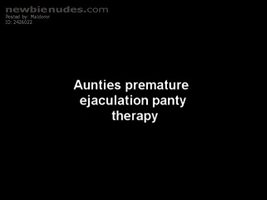 Aunty`s premature panty therapy